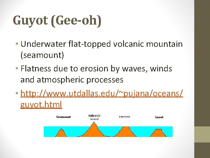 Guyot (Gee-oh) • Underwater flat-topped volcanic mountain (seamount) • Flatness due to erosion by
