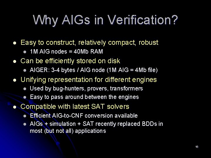 Why AIGs in Verification? l Easy to construct, relatively compact, robust l l Can