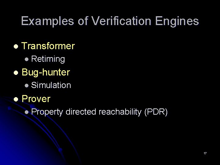 Examples of Verification Engines l Transformer l Retiming l Bug-hunter l Simulation l Prover