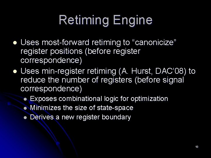 Retiming Engine l l Uses most-forward retiming to “canonicize” register positions (before register correspondence)