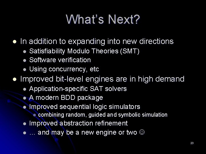 What’s Next? l In addition to expanding into new directions l l Satisfiability Modulo