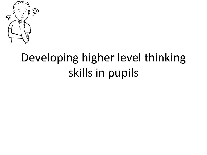 Developing higher level thinking skills in pupils 