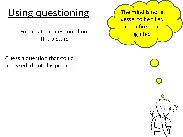 Using questioning Formulate a question about this picture Guess a question that could be