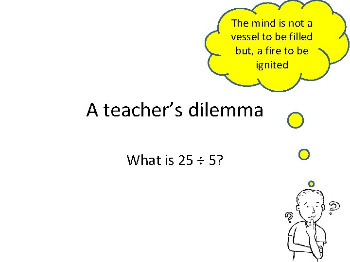 The mind is not a vessel to be filled but, a fire to be