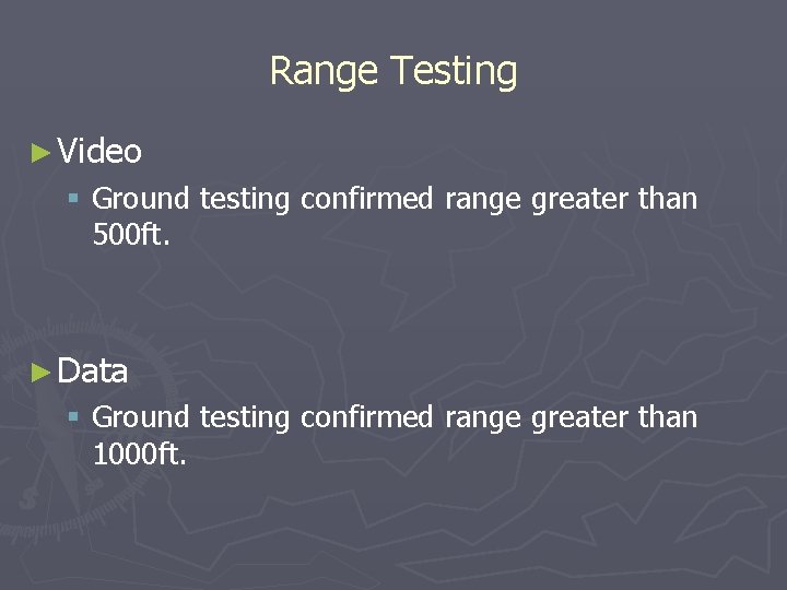 Range Testing ► Video § Ground testing confirmed range greater than 500 ft. ►