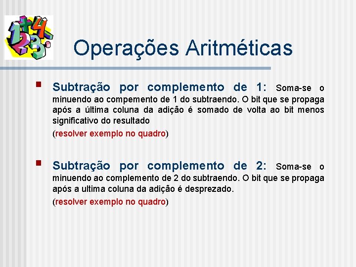 Operações Aritméticas § Subtração por complemento de 1: § Subtração por complemento de 2: