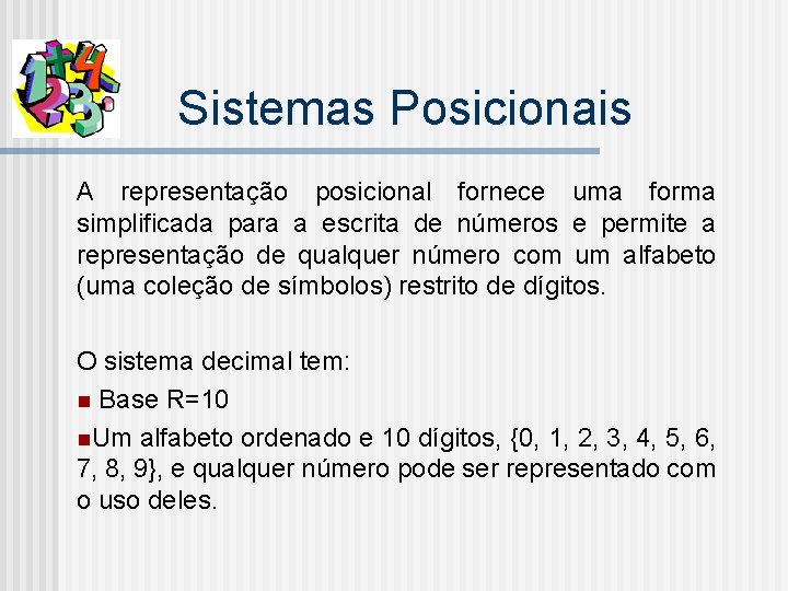 Sistemas Posicionais A representação posicional fornece uma forma simplificada para a escrita de números