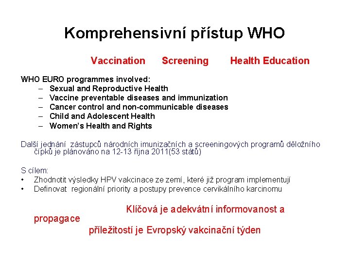 Komprehensivní přístup WHO Vaccination Screening Health Education WHO EURO programmes involved: – Sexual and