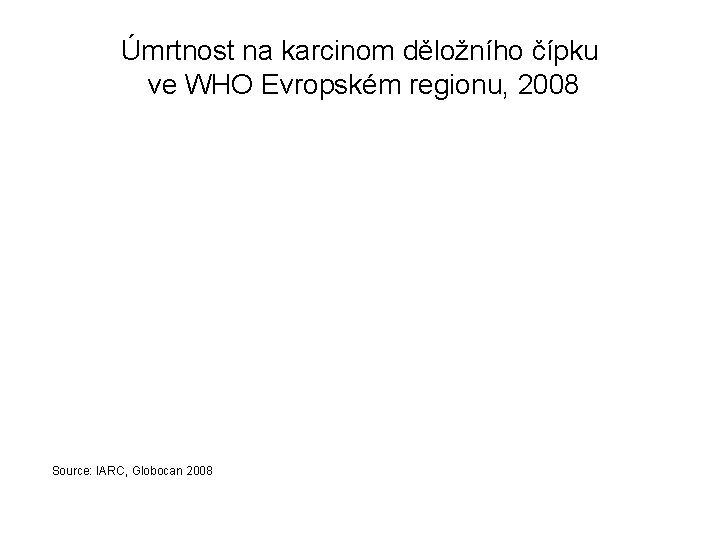 Úmrtnost na karcinom děložního čípku ve WHO Evropském regionu, 2008 Source: IARC, Globocan 2008