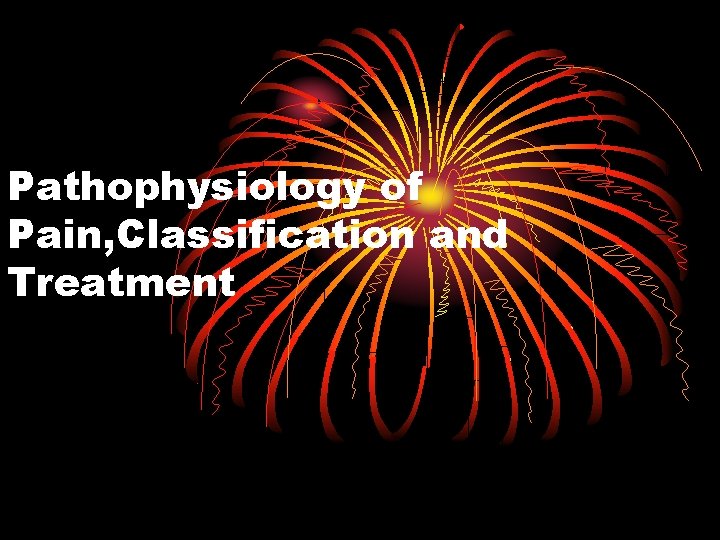 Pathophysiology of Pain, Classification and Treatment 