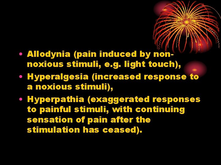 • Allodynia (pain induced by nonnoxious stimuli, e. g. light touch), • Hyperalgesia