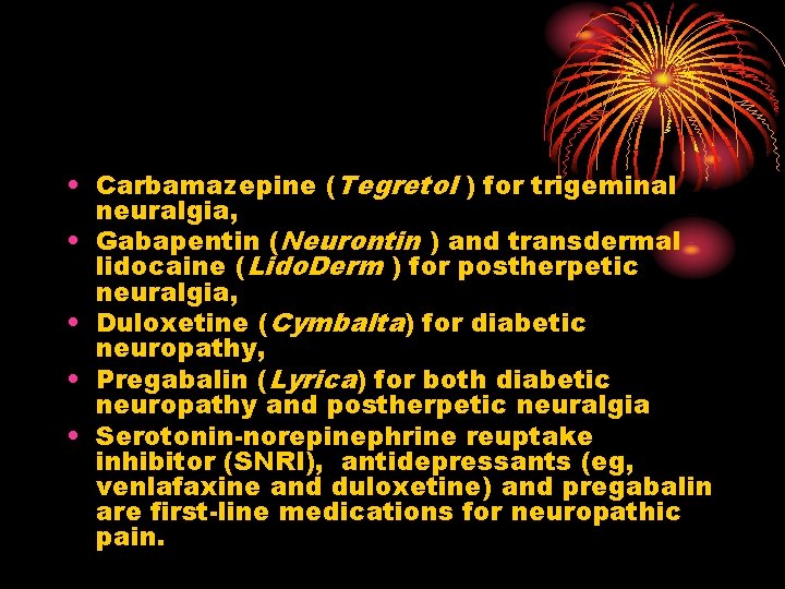  • Carbamazepine (Tegretol ) for trigeminal neuralgia, • Gabapentin (Neurontin ) and transdermal
