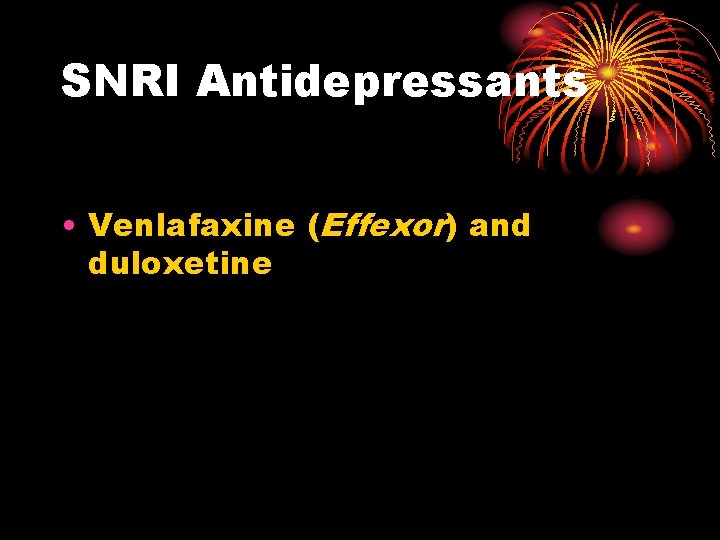 SNRI Antidepressants • Venlafaxine (Effexor) and duloxetine 