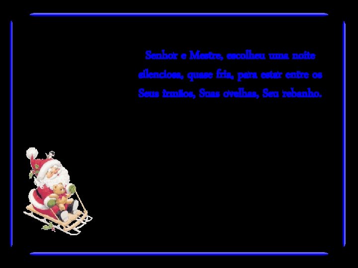 Senhor e Mestre, escolheu uma noite silenciosa, quase fria, para estar entre os Seus
