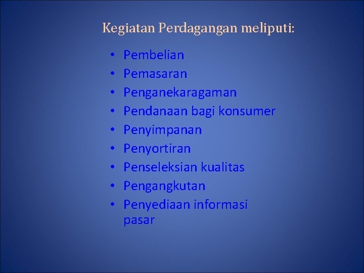 Kegiatan Perdagangan meliputi: • • • Pembelian Pemasaran Penganekaragaman Pendanaan bagi konsumer Penyimpanan Penyortiran