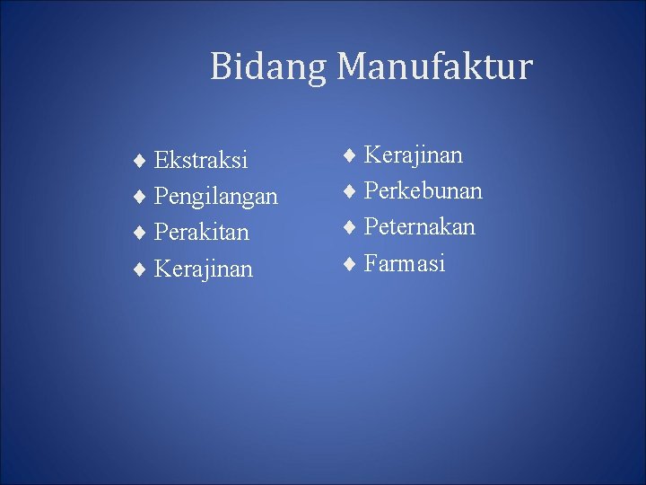 Bidang Manufaktur ¨ Ekstraksi ¨ Kerajinan ¨ Pengilangan ¨ Perkebunan ¨ Perakitan ¨ Peternakan