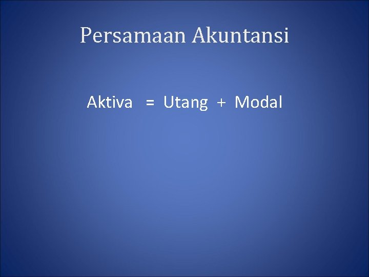 Persamaan Akuntansi Aktiva = Utang + Modal 