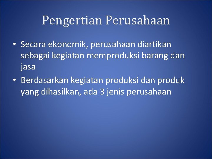 Pengertian Perusahaan • Secara ekonomik, perusahaan diartikan sebagai kegiatan memproduksi barang dan jasa •