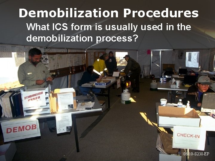 Demobilization Procedures What ICS form is usually used in the demobilization process? 06 -10