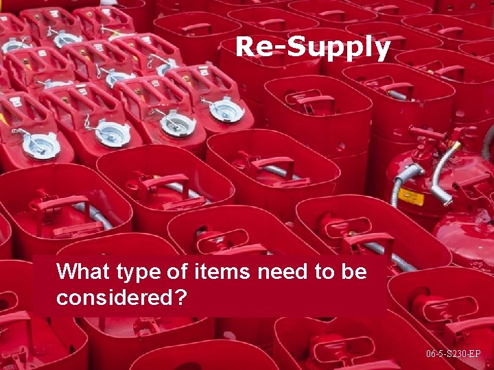 Re-Supply What type of items need to be considered? 06 -5 -S 230 -EP