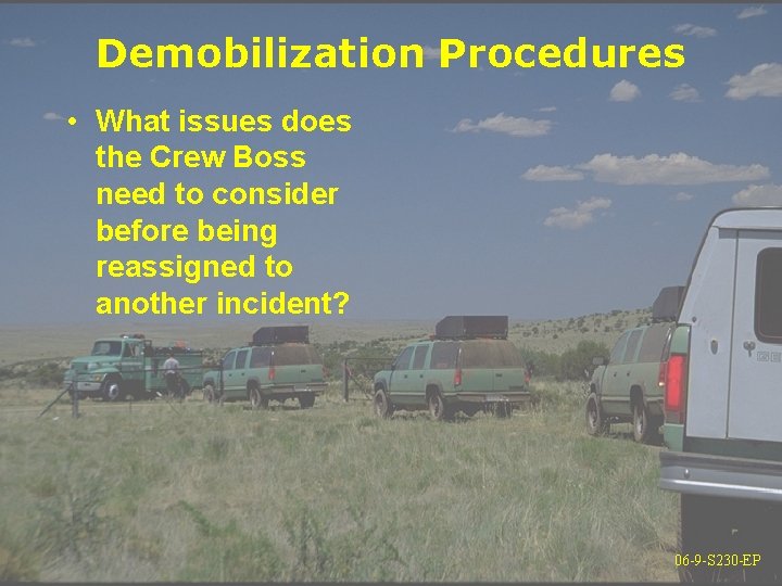 Demobilization Procedures • What issues does the Crew Boss need to consider before being