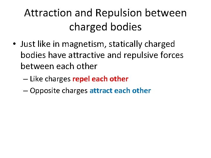 Attraction and Repulsion between charged bodies • Just like in magnetism, statically charged bodies