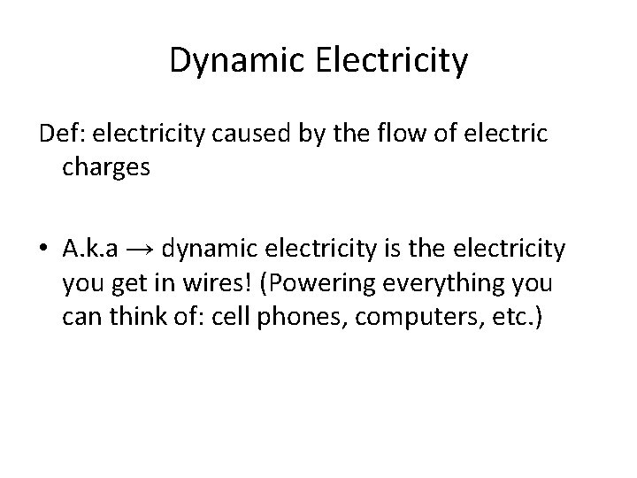 Dynamic Electricity Def: electricity caused by the flow of electric charges • A. k.