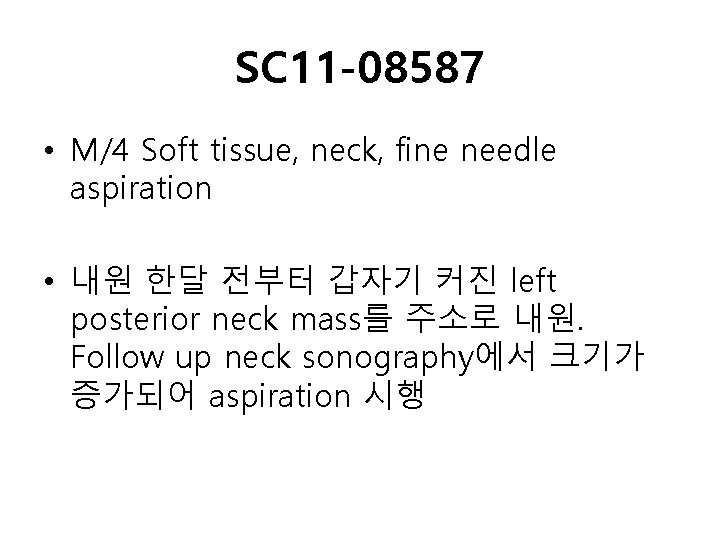 SC 11 -08587 • M/4 Soft tissue, neck, fine needle aspiration • 내원 한달