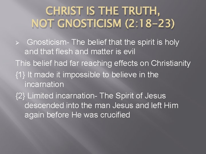 CHRIST IS THE TRUTH, NOT GNOSTICISM (2: 18 -23) Gnosticism- The belief that the