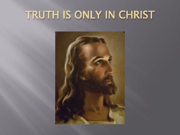TRUTH IS ONLY IN CHRIST 