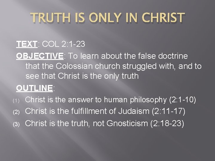 TRUTH IS ONLY IN CHRIST TEXT: COL 2: 1 -23 OBJECTIVE: To learn about