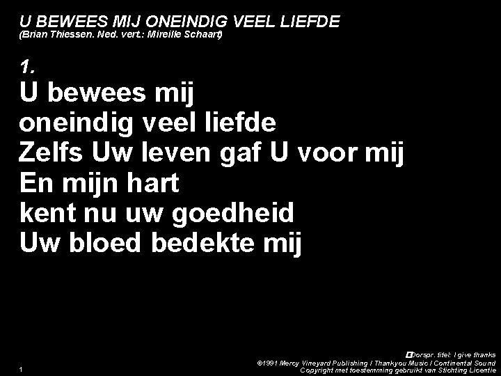 U BEWEES MIJ ONEINDIG VEEL LIEFDE (Brian Thiessen. Ned. vert. : Mireille Schaart) 1.