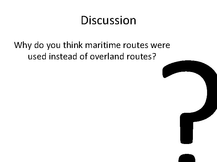 Discussion Why do you think maritime routes were used instead of overland routes? 