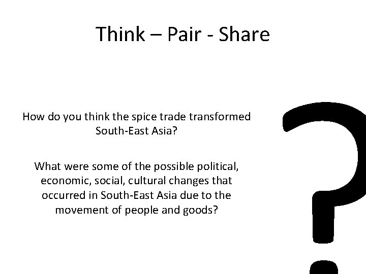 Think – Pair - Share How do you think the spice trade transformed South-East