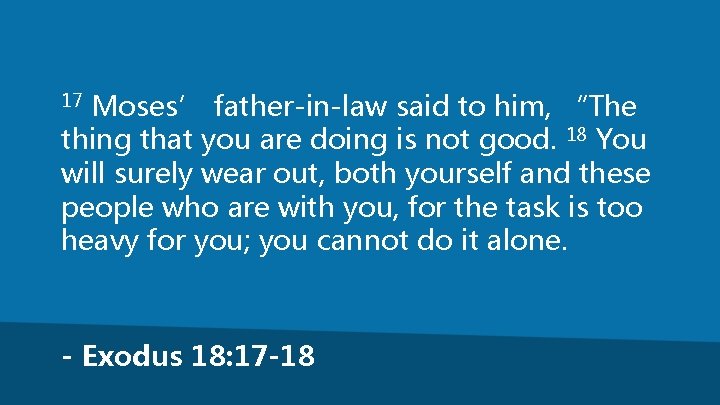 Moses’ father-in-law said to him, “The thing that you are doing is not good.