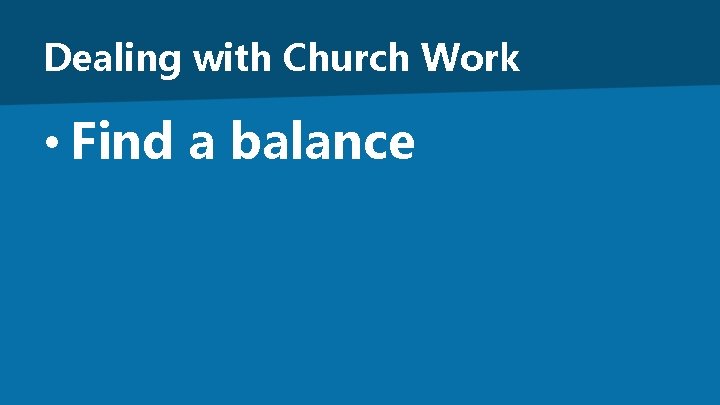 Dealing with Church Work • Find a balance 