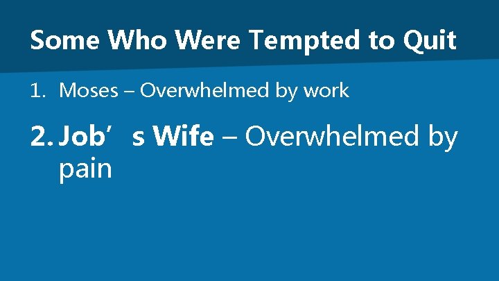 Some Who Were Tempted to Quit 1. Moses – Overwhelmed by work 2. Job’s