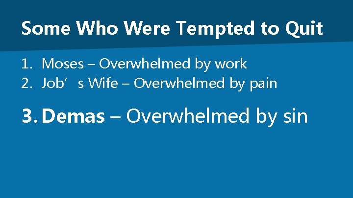 Some Who Were Tempted to Quit 1. Moses – Overwhelmed by work 2. Job’s