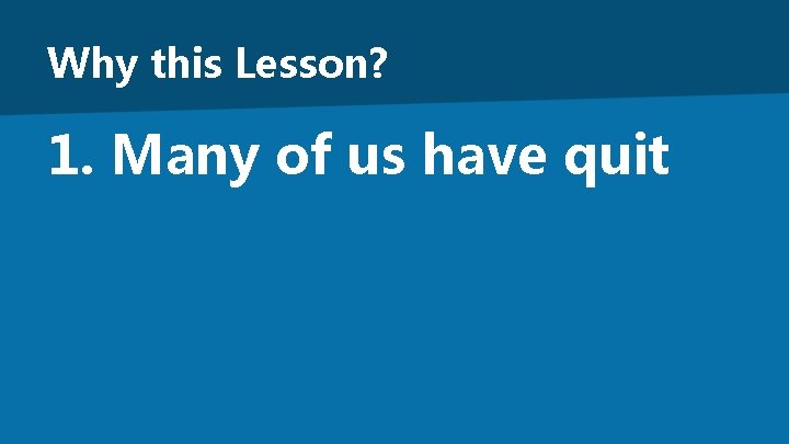 Why this Lesson? 1. Many of us have quit 