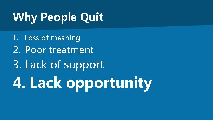 Why People Quit 1. Loss of meaning 2. Poor treatment 3. Lack of support