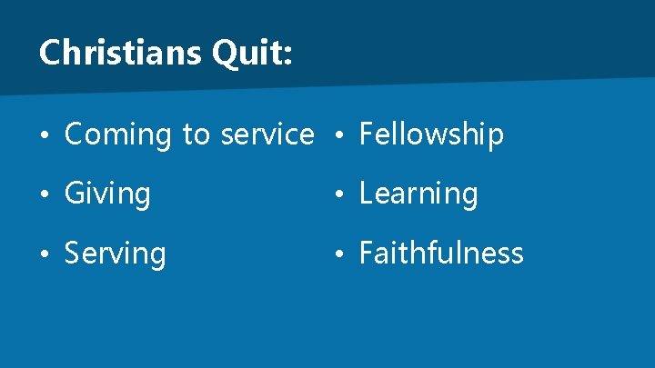 Christians Quit: • Coming to service • Fellowship • Giving • Learning • Serving