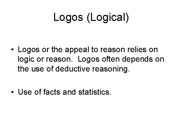 Logos (Logical) • Logos or the appeal to reason relies on logic or reason.