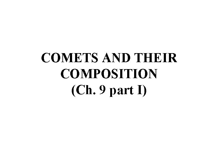 COMETS AND THEIR COMPOSITION (Ch. 9 part I) 