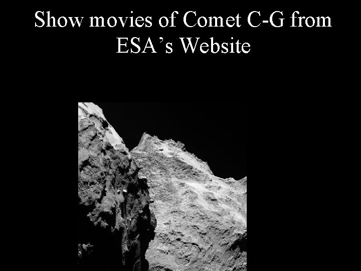 Show movies of Comet C-G from ESA’s Website 