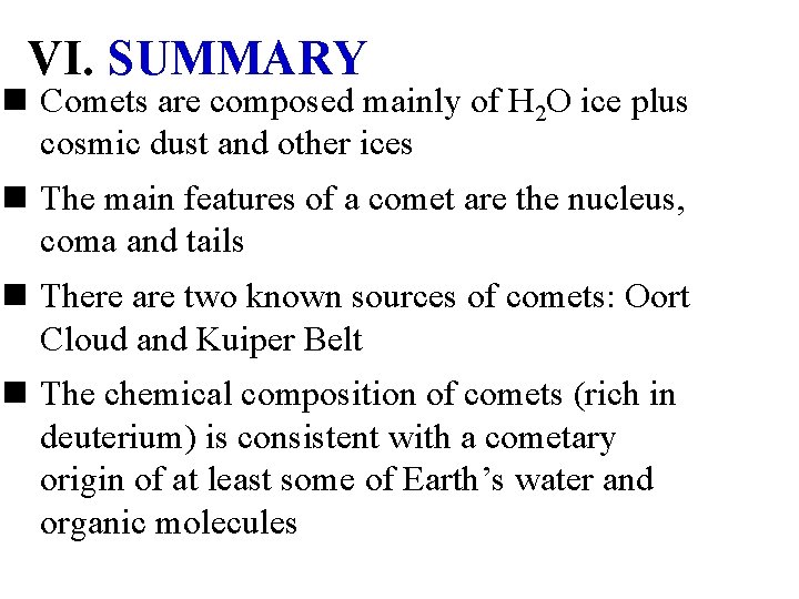 VI. SUMMARY n Comets are composed mainly of H 2 O ice plus cosmic