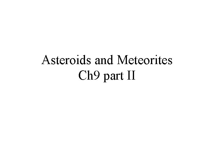 Asteroids and Meteorites Ch 9 part II 