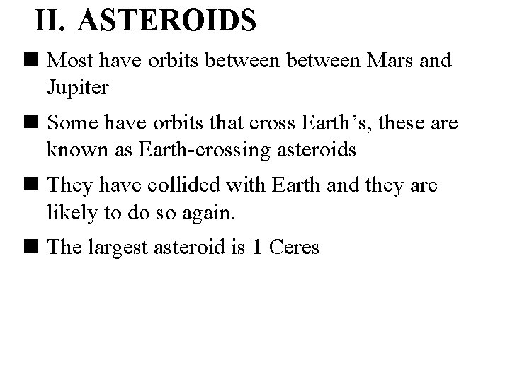 II. ASTEROIDS n Most have orbits between Mars and Jupiter n Some have orbits