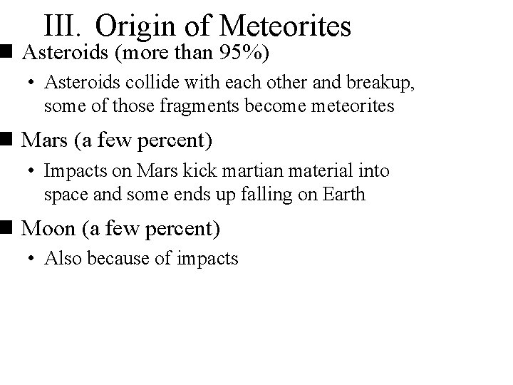 III. Origin of Meteorites n Asteroids (more than 95%) • Asteroids collide with each