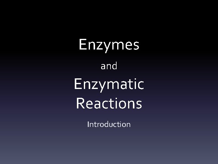 Enzymes and Enzymatic Reactions Introduction 