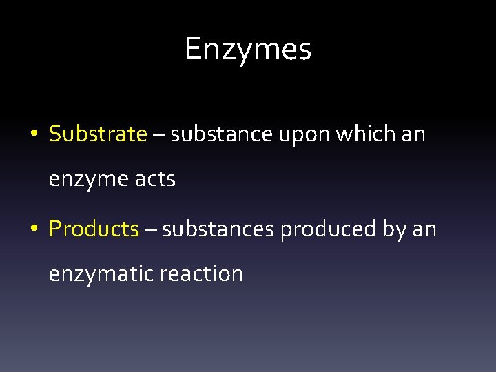Enzymes • Substrate – substance upon which an enzyme acts • Products – substances